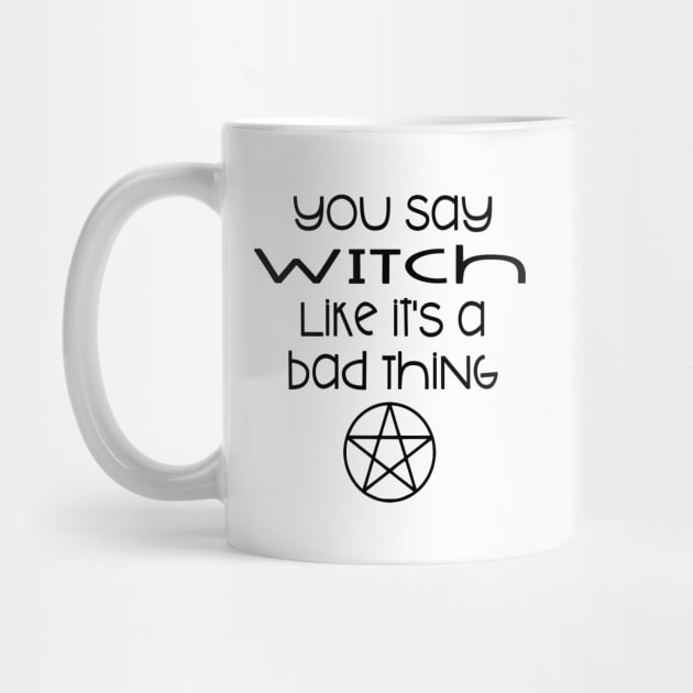 You Say Witch Like it's a Bad Thing Cheeky Witch® by Cheeky Witch